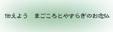 伝えよう　まごころとやすらぎのお念仏